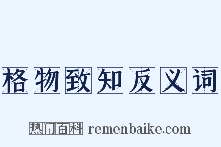 格物致知反义词是什么意思的图片